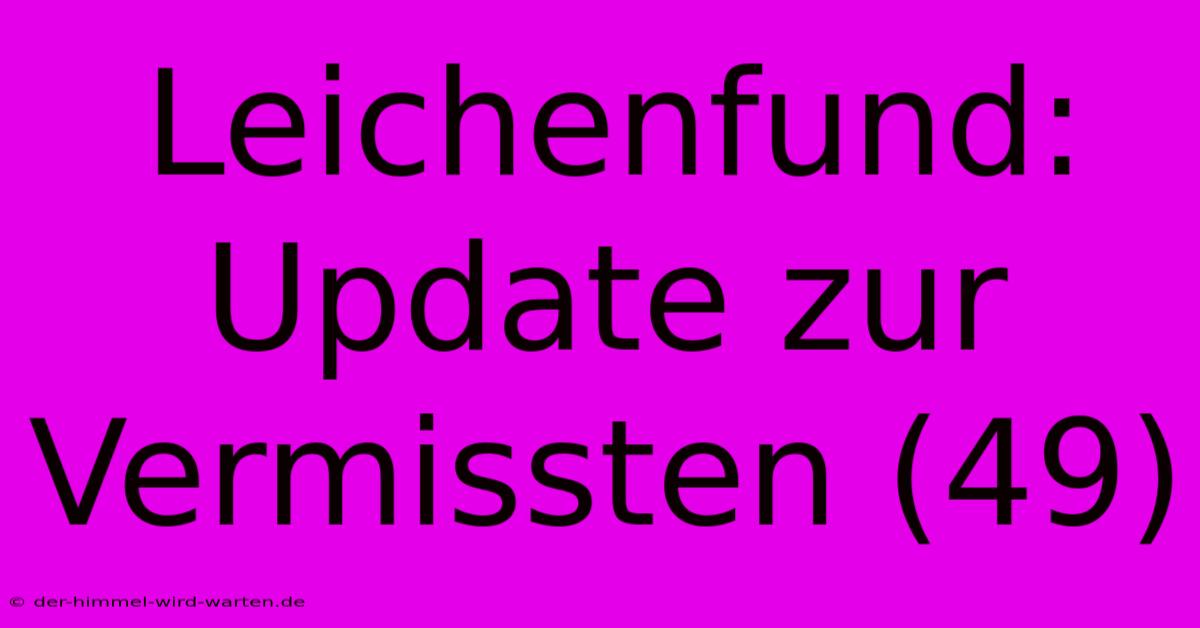 Leichenfund: Update Zur Vermissten (49)