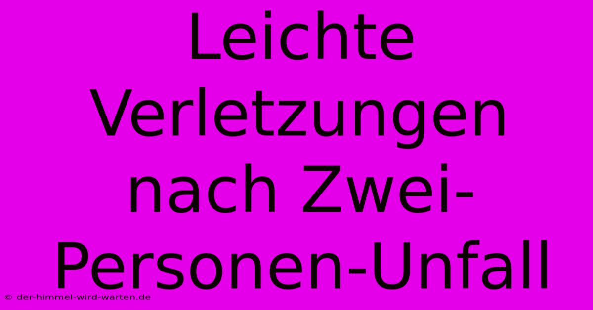 Leichte Verletzungen Nach Zwei-Personen-Unfall