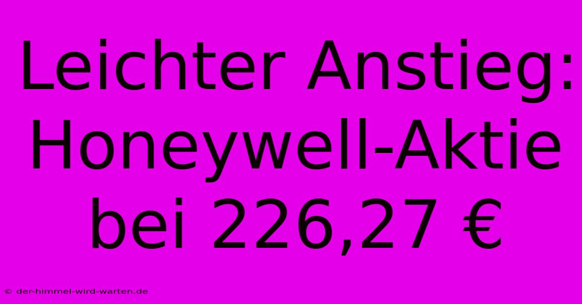 Leichter Anstieg: Honeywell-Aktie Bei 226,27 €