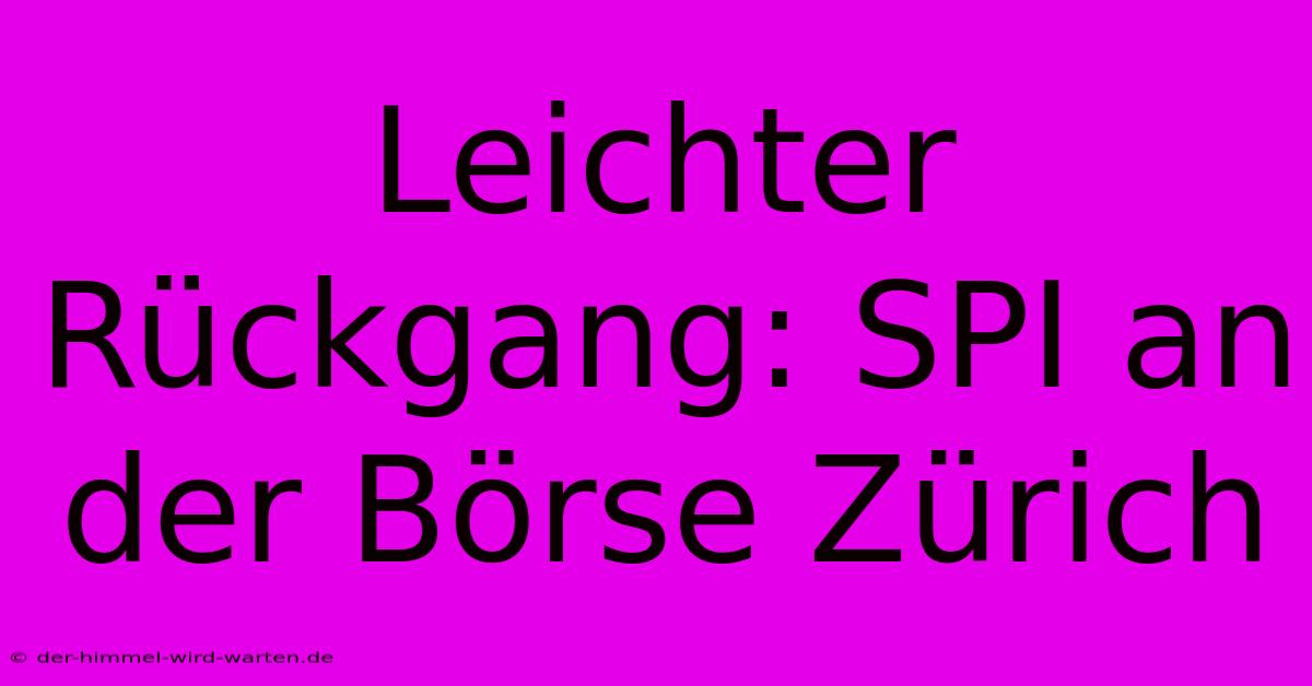 Leichter Rückgang: SPI An Der Börse Zürich