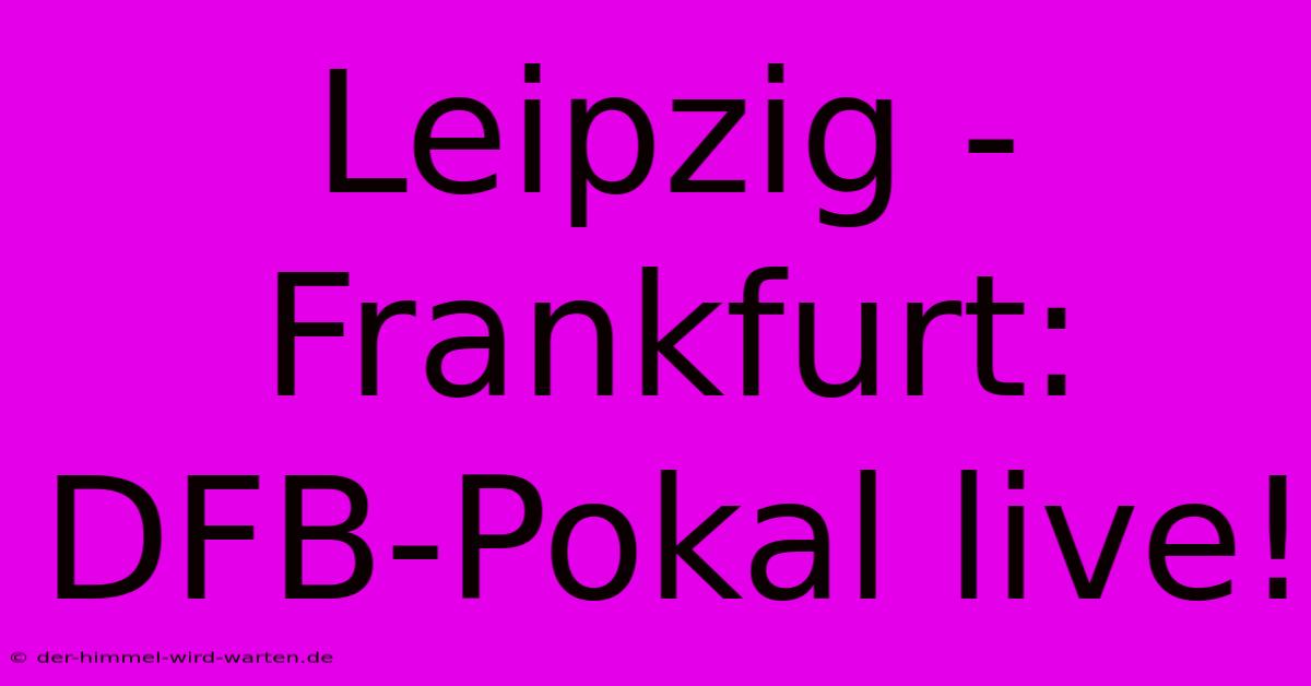 Leipzig - Frankfurt: DFB-Pokal Live!