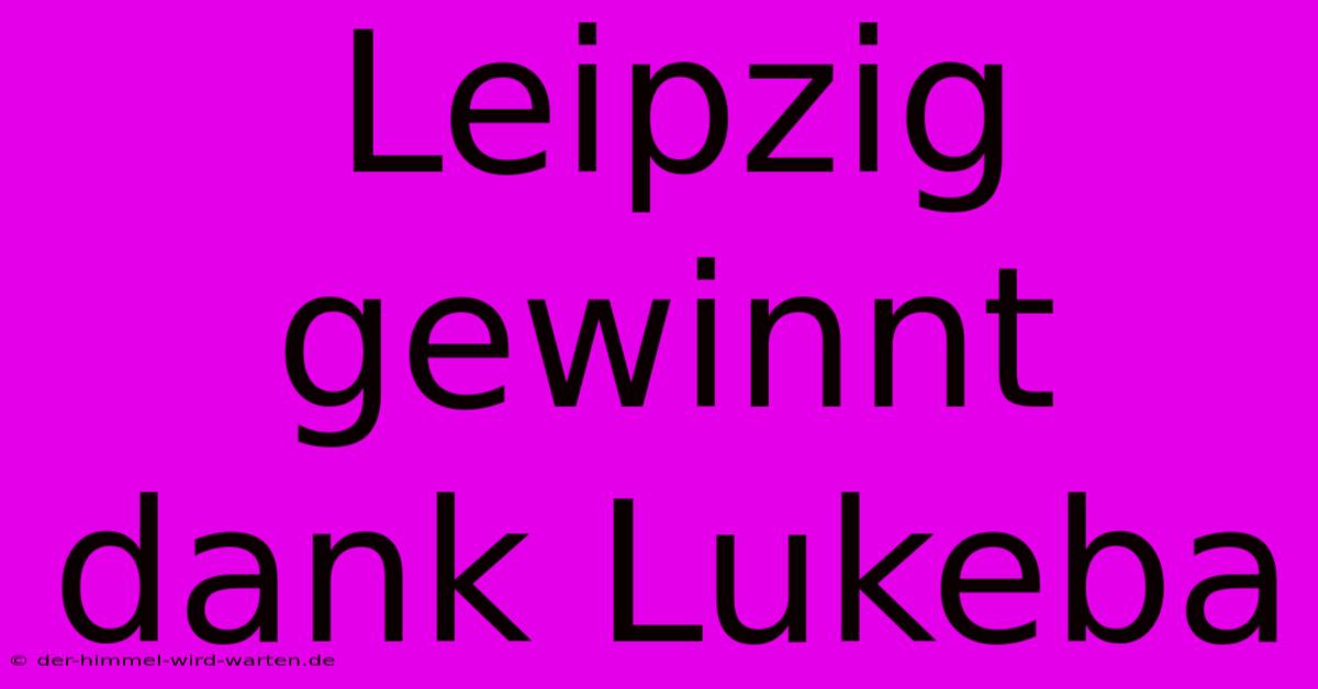 Leipzig Gewinnt Dank Lukeba