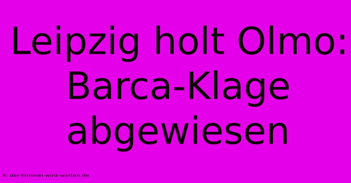 Leipzig Holt Olmo: Barca-Klage Abgewiesen