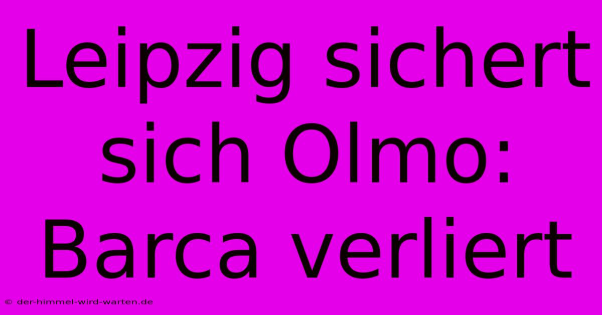 Leipzig Sichert Sich Olmo: Barca Verliert