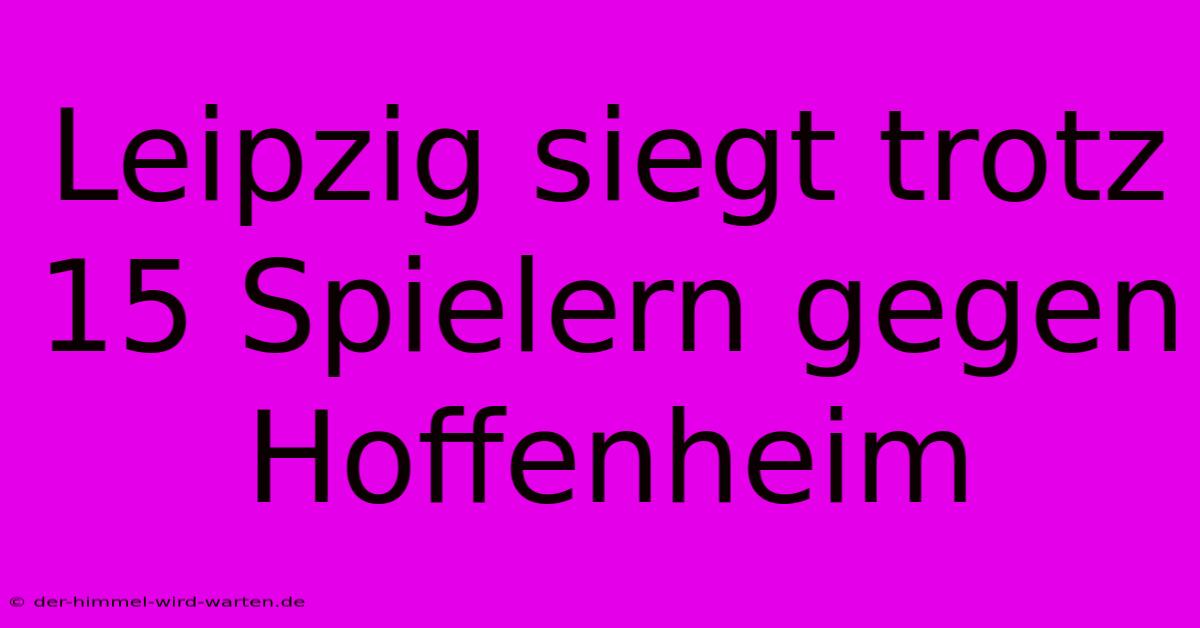 Leipzig Siegt Trotz 15 Spielern Gegen Hoffenheim