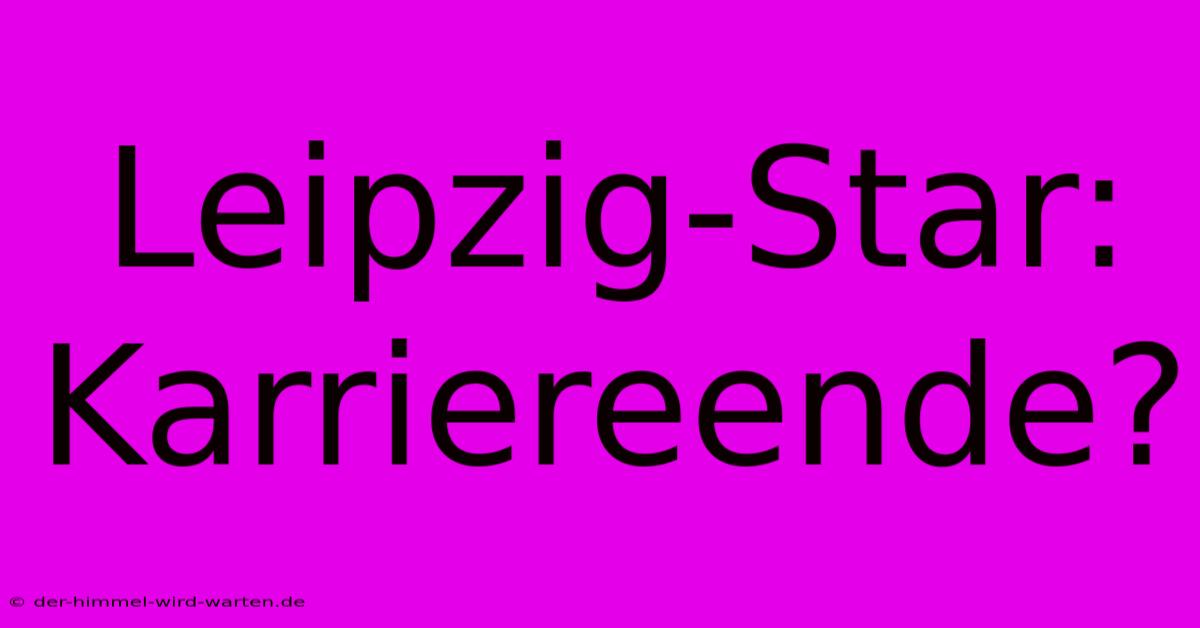 Leipzig-Star: Karriereende?