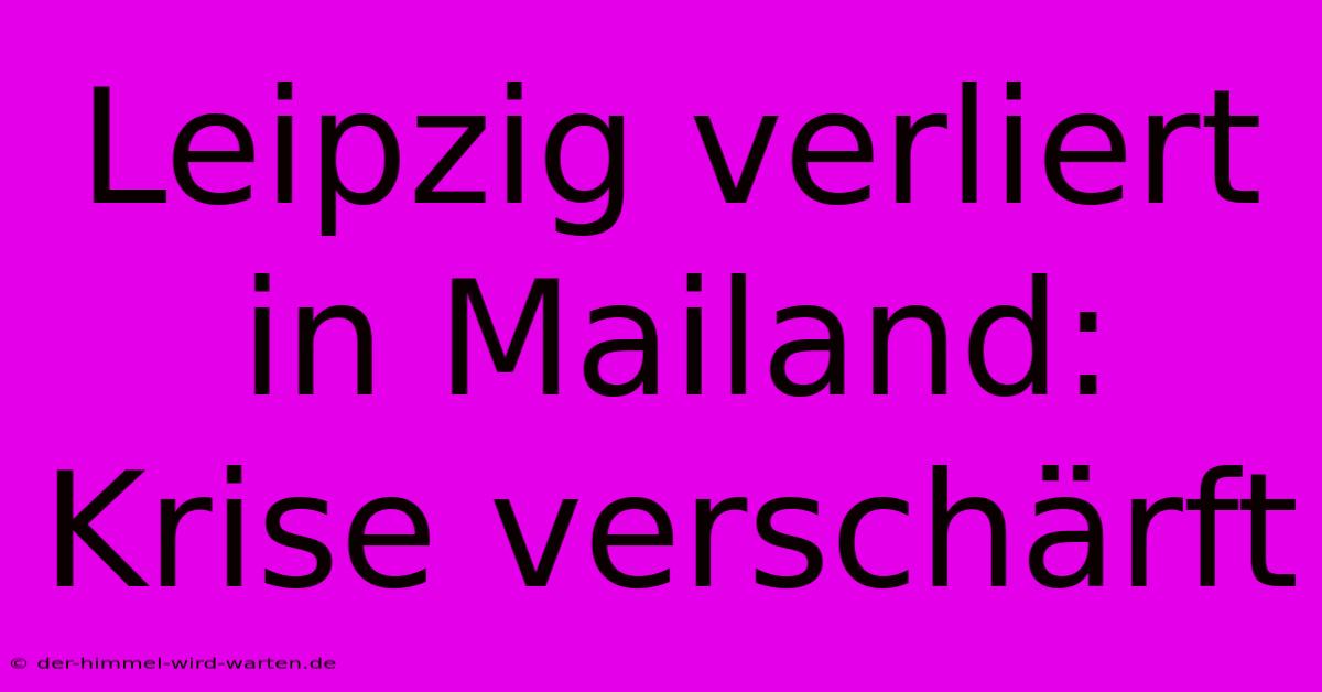 Leipzig Verliert In Mailand: Krise Verschärft