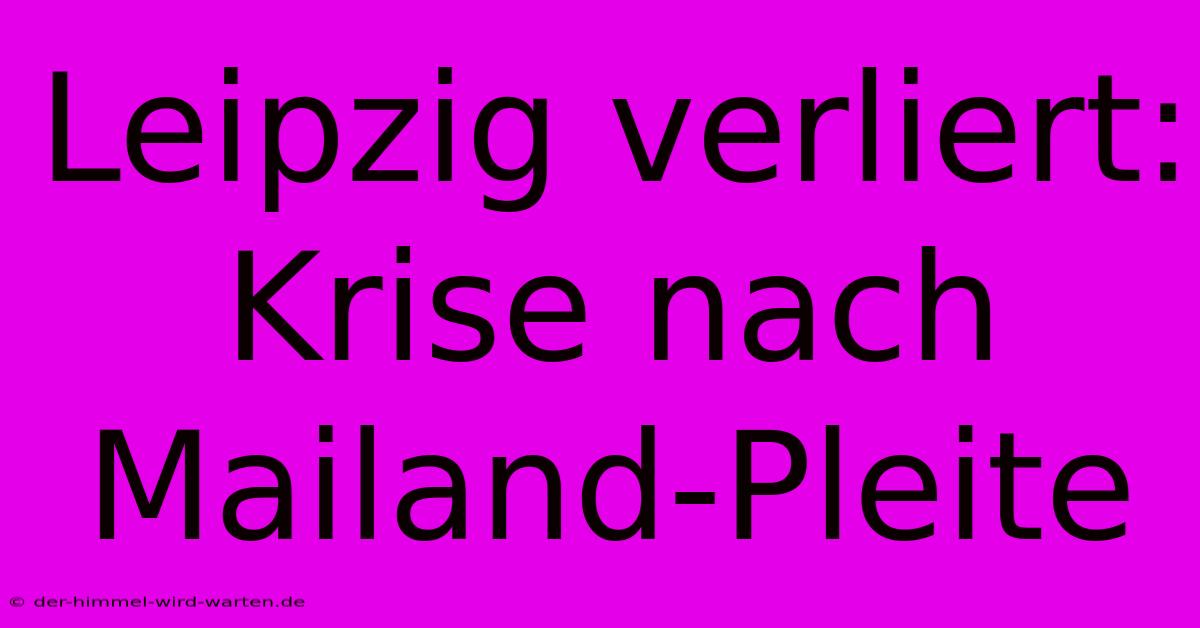 Leipzig Verliert: Krise Nach Mailand-Pleite