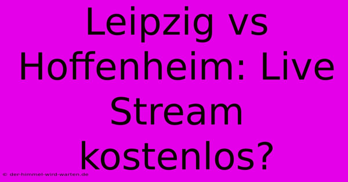 Leipzig Vs Hoffenheim: Live Stream Kostenlos?