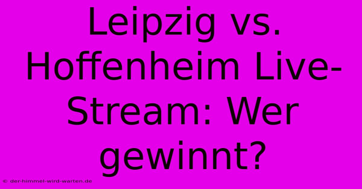 Leipzig Vs. Hoffenheim Live-Stream: Wer Gewinnt?