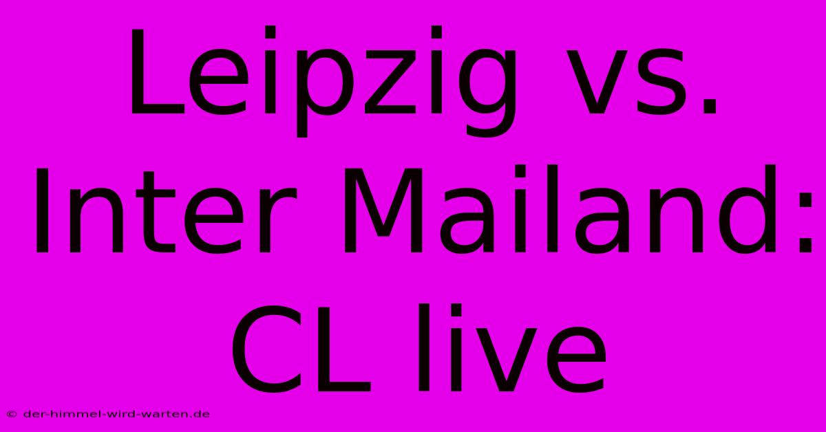 Leipzig Vs. Inter Mailand: CL Live