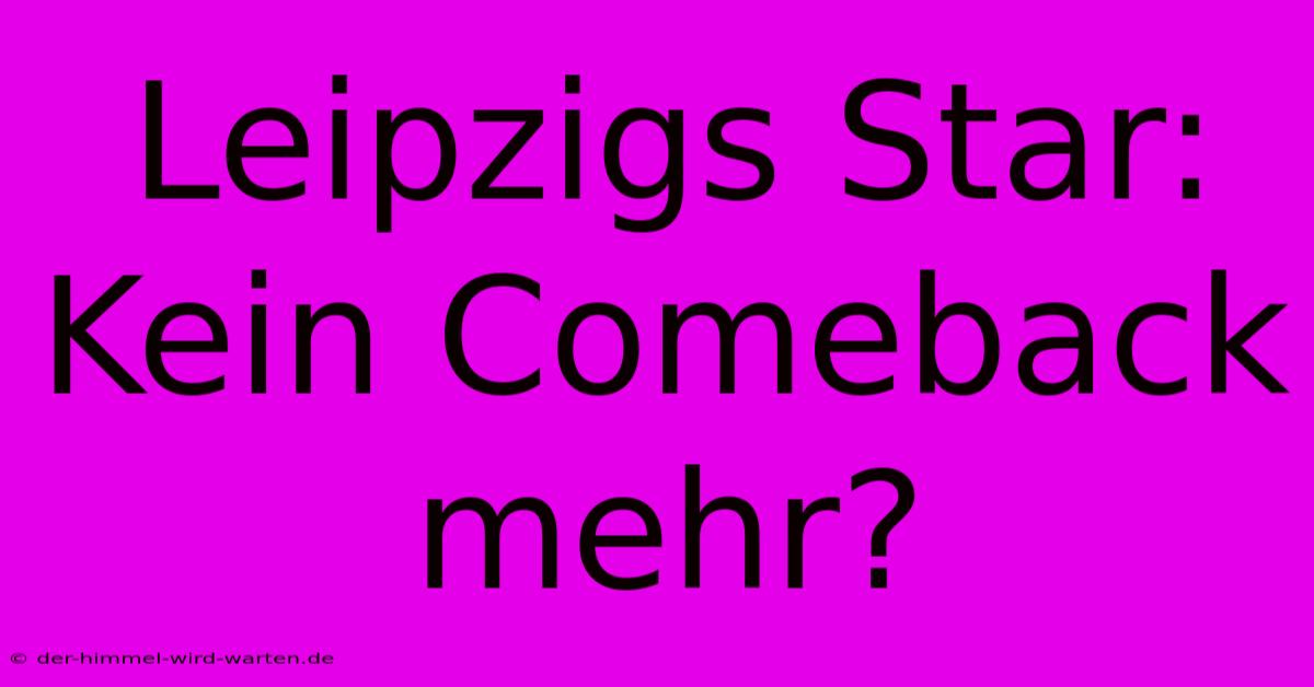 Leipzigs Star:  Kein Comeback Mehr?