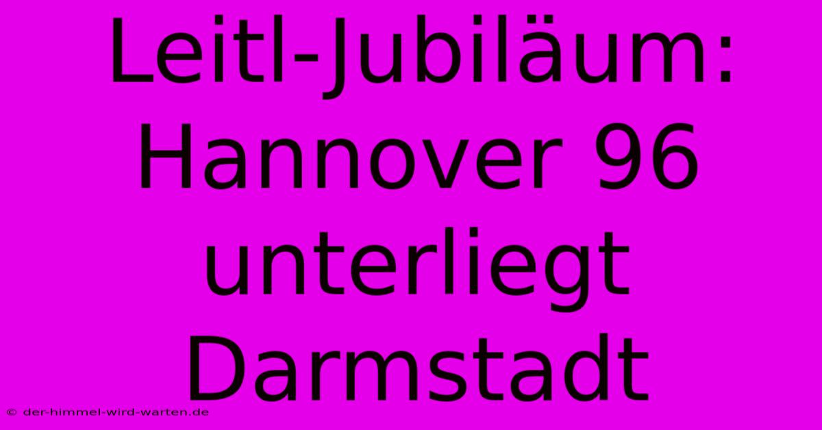 Leitl-Jubiläum: Hannover 96 Unterliegt Darmstadt