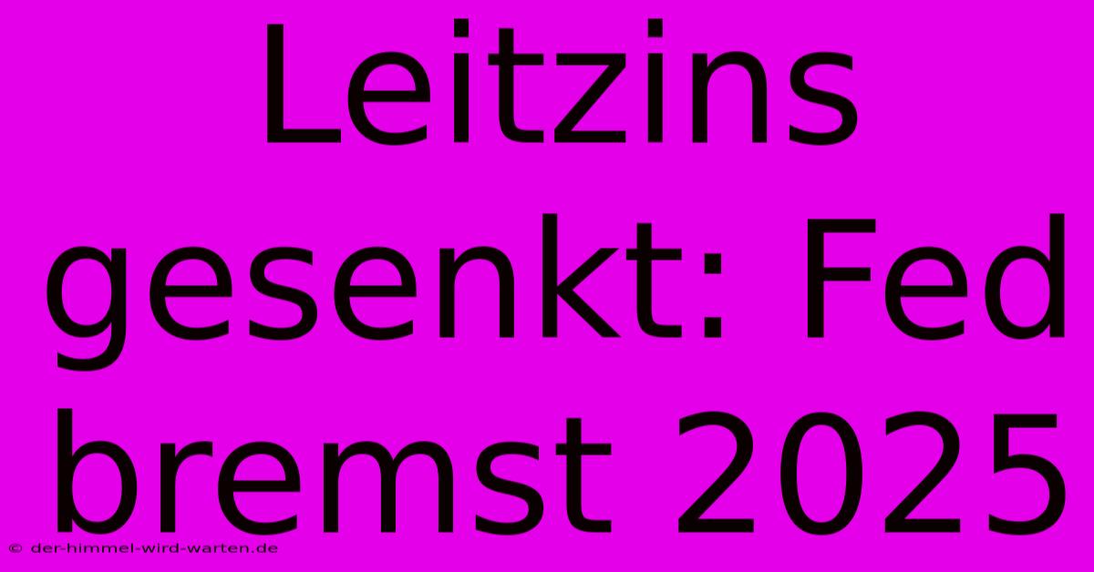 Leitzins Gesenkt: Fed Bremst 2025