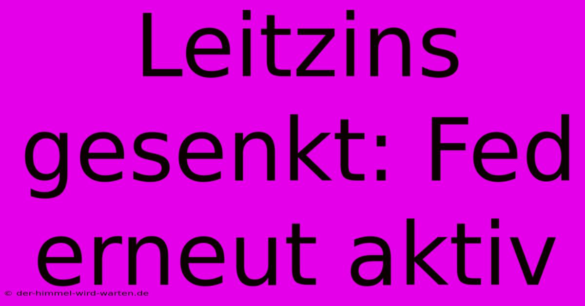 Leitzins Gesenkt: Fed Erneut Aktiv