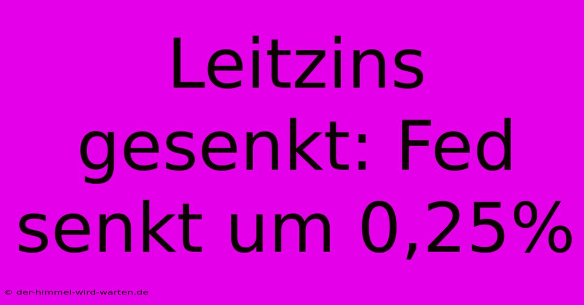 Leitzins Gesenkt: Fed Senkt Um 0,25%