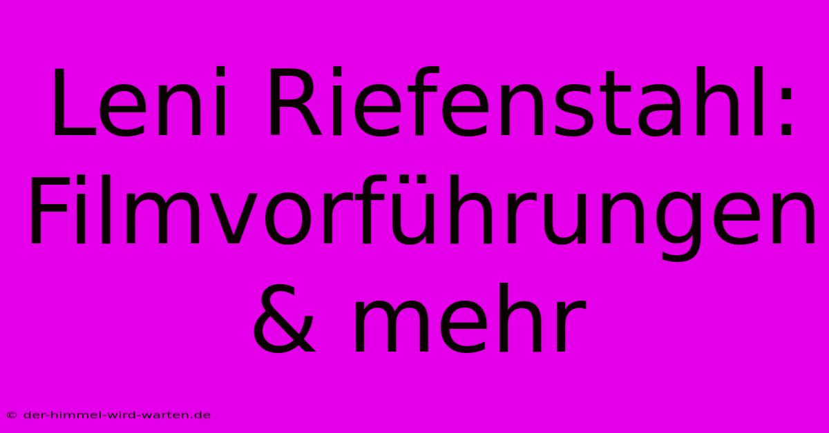 Leni Riefenstahl: Filmvorführungen & Mehr