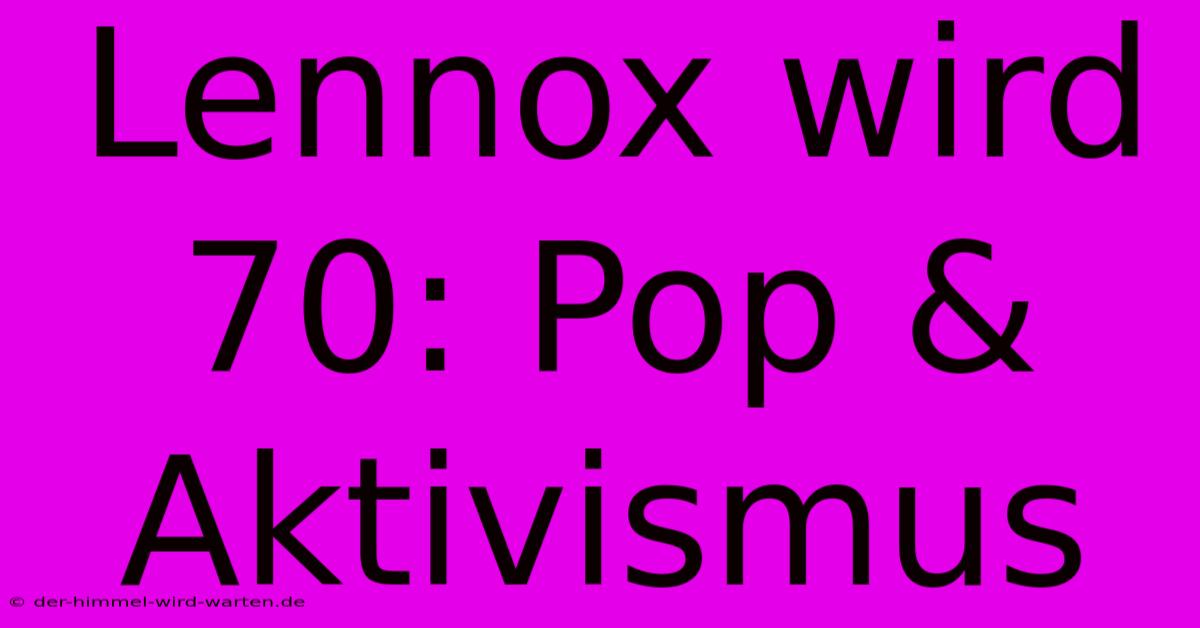 Lennox Wird 70: Pop & Aktivismus