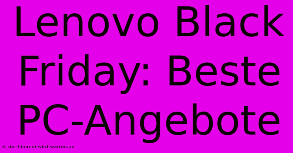 Lenovo Black Friday: Beste PC-Angebote