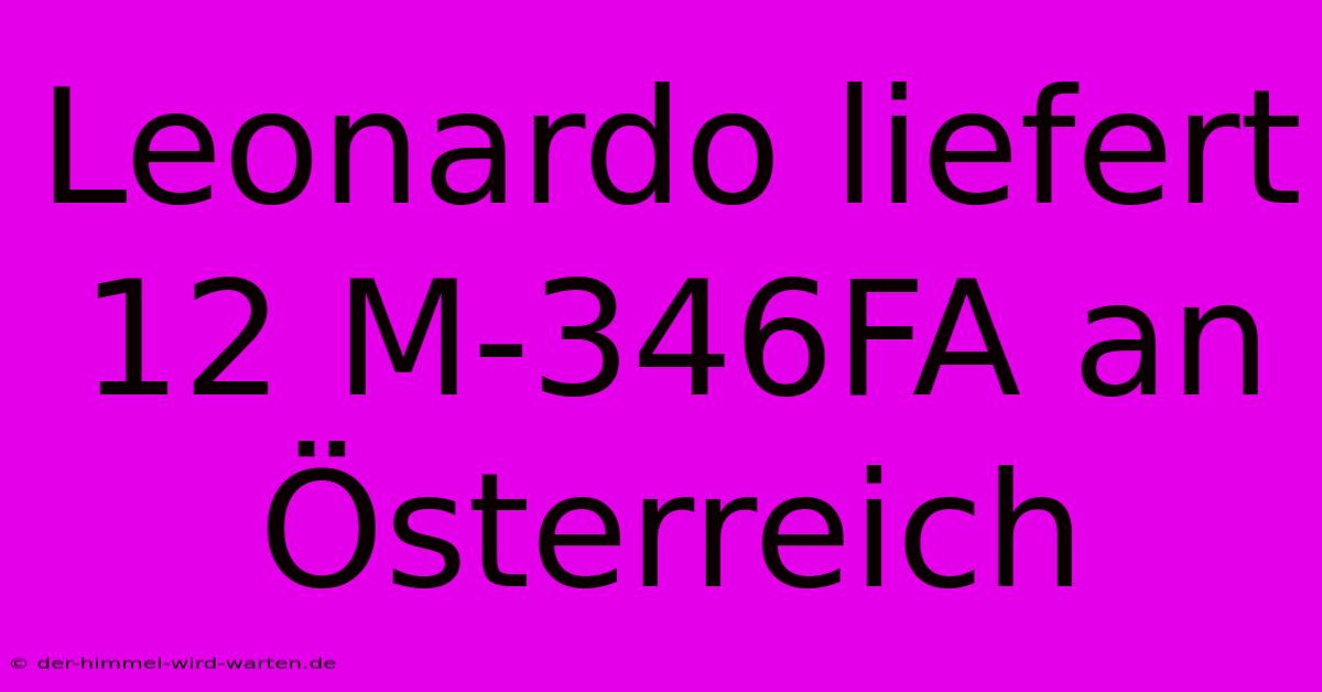 Leonardo Liefert 12 M-346FA An Österreich