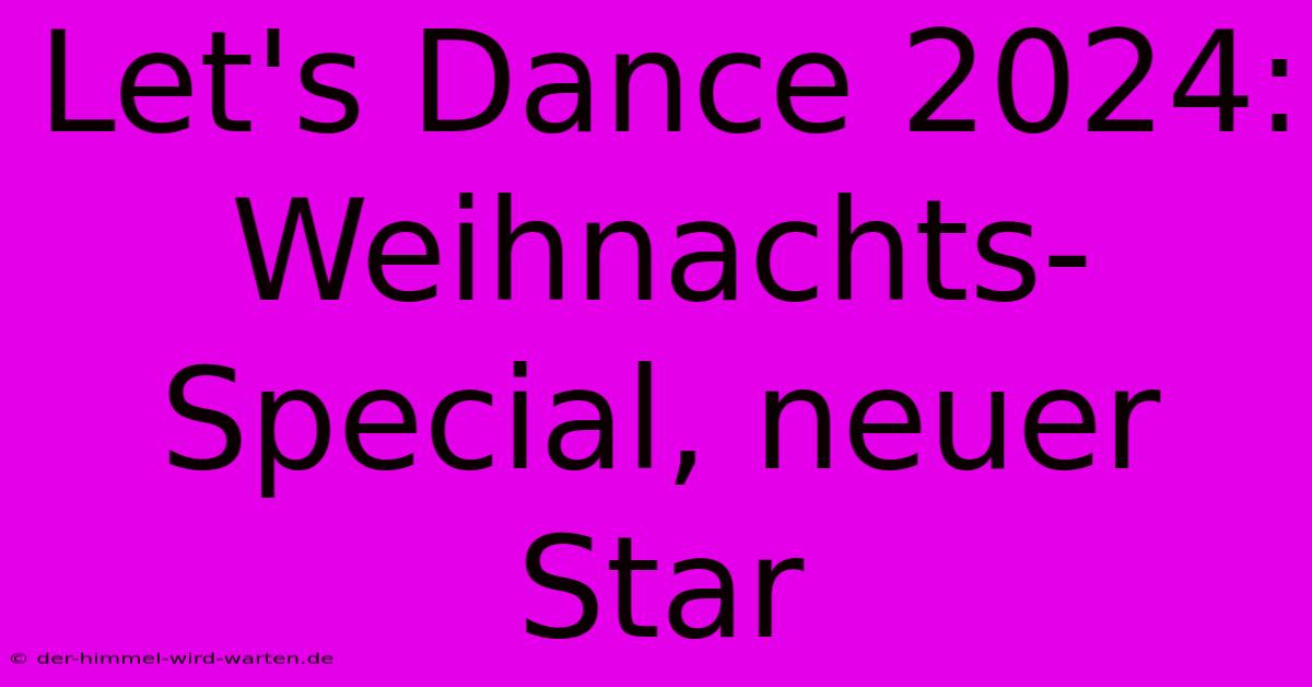 Let's Dance 2024:  Weihnachts-Special, Neuer Star