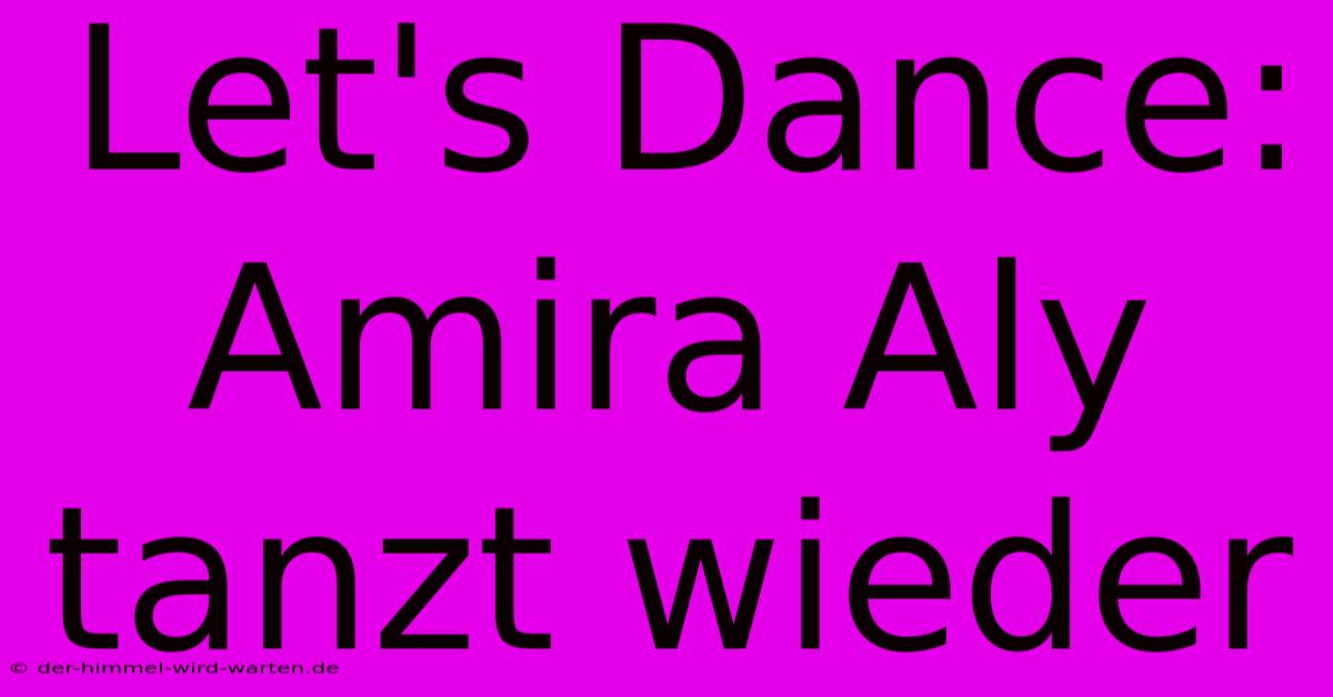 Let's Dance: Amira Aly Tanzt Wieder