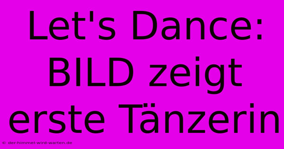 Let's Dance: BILD Zeigt Erste Tänzerin