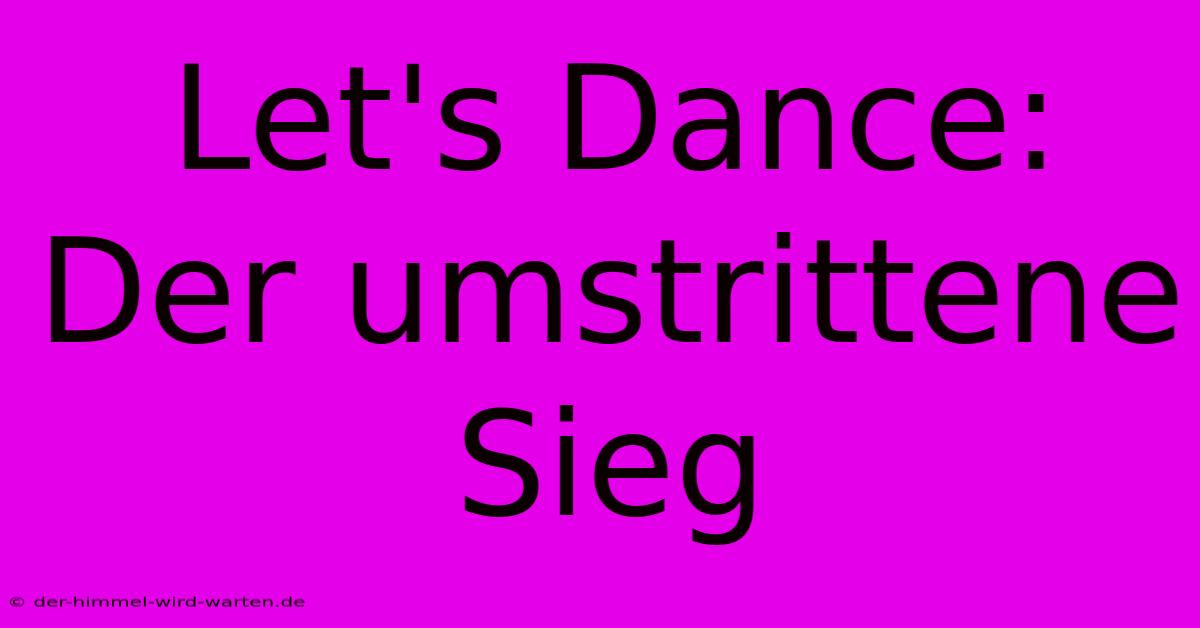 Let's Dance: Der Umstrittene Sieg