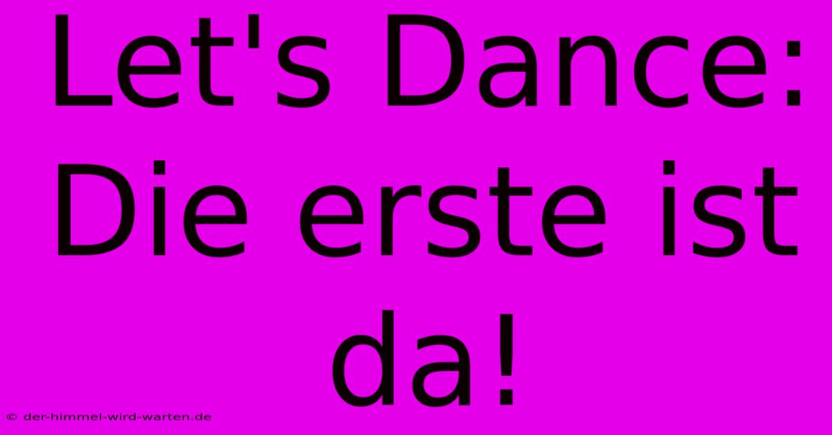 Let's Dance: Die Erste Ist Da!