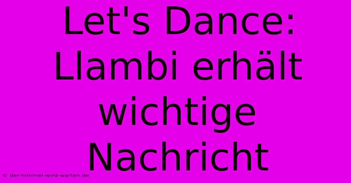 Let's Dance: Llambi Erhält Wichtige Nachricht