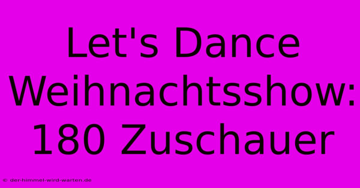 Let's Dance Weihnachtsshow: 180 Zuschauer