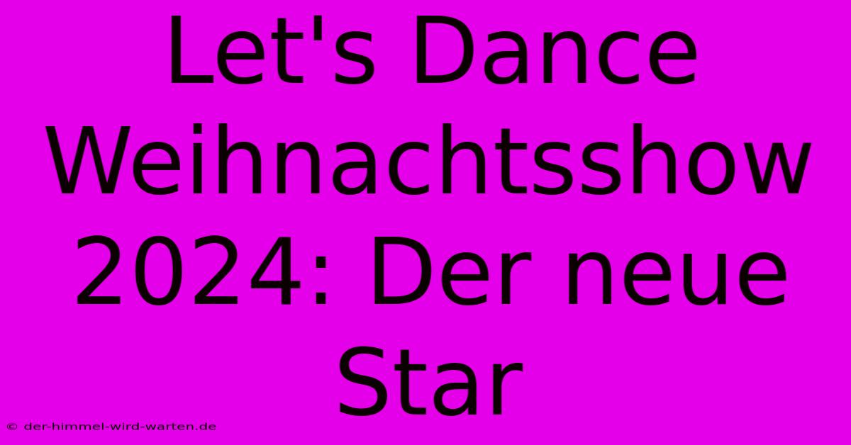 Let's Dance Weihnachtsshow 2024: Der Neue Star