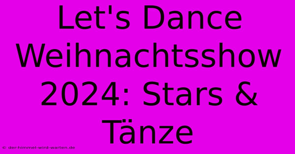 Let's Dance Weihnachtsshow 2024: Stars & Tänze