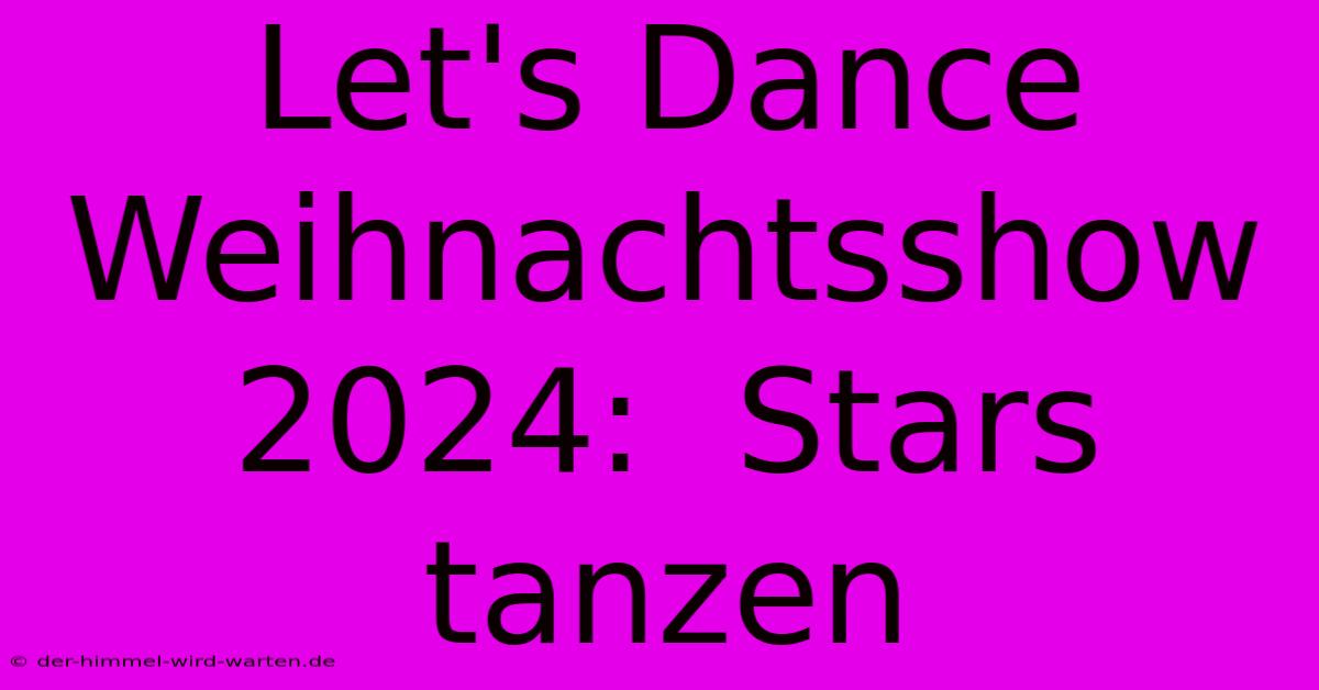 Let's Dance Weihnachtsshow 2024:  Stars Tanzen