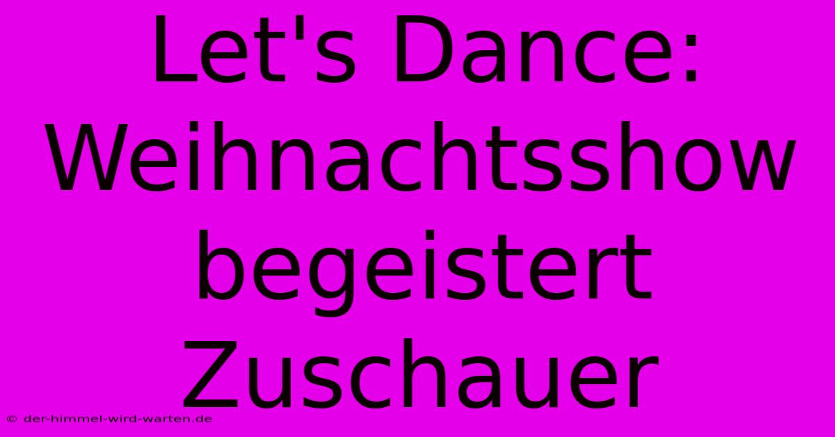 Let's Dance: Weihnachtsshow Begeistert Zuschauer