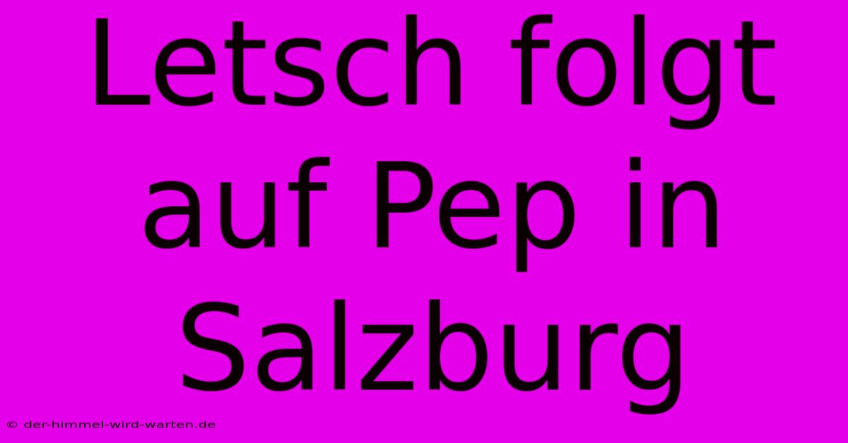 Letsch Folgt Auf Pep In Salzburg