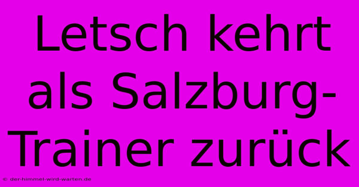 Letsch Kehrt Als Salzburg-Trainer Zurück