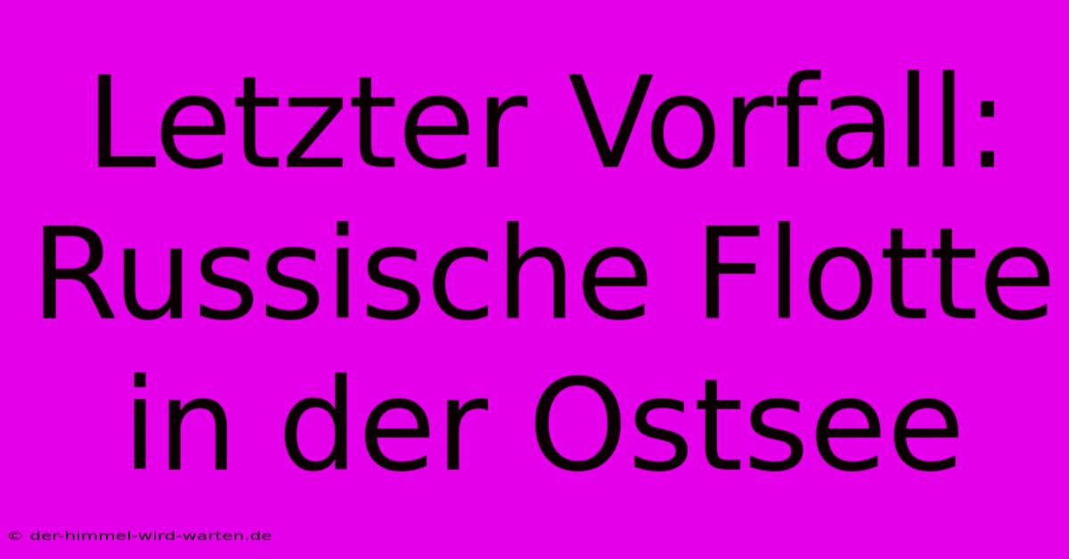 Letzter Vorfall: Russische Flotte In Der Ostsee