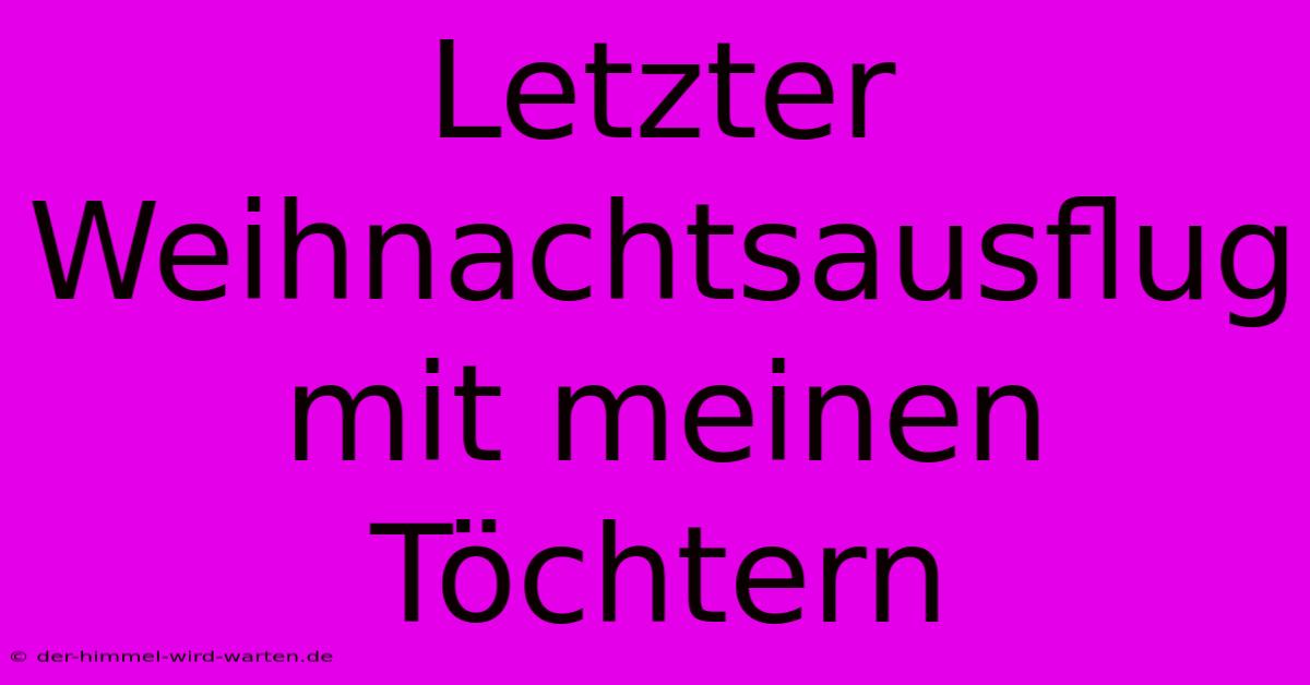 Letzter Weihnachtsausflug Mit Meinen Töchtern