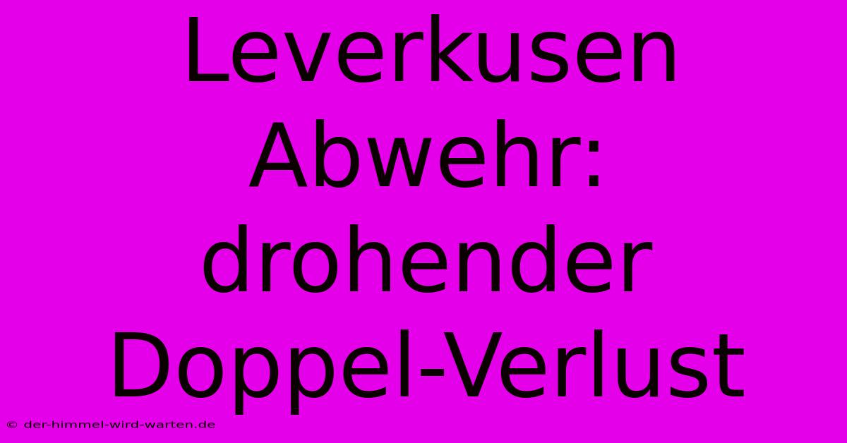 Leverkusen Abwehr: Drohender Doppel-Verlust