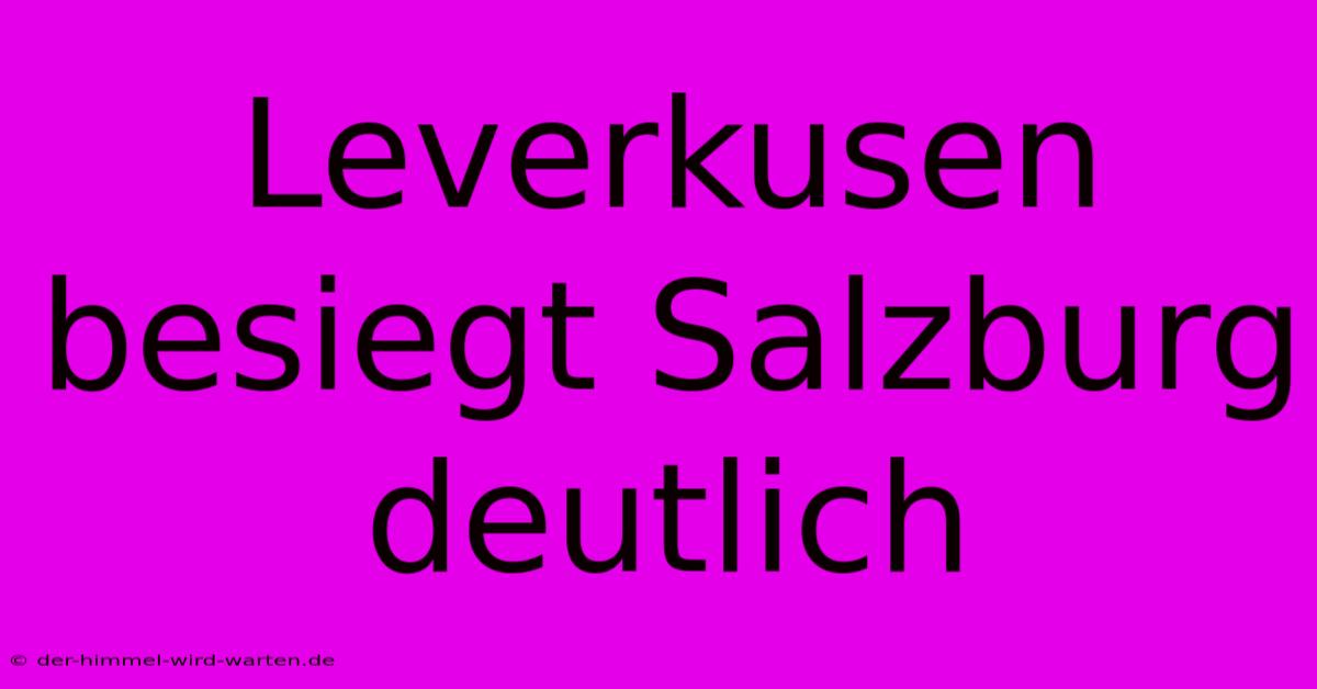 Leverkusen Besiegt Salzburg Deutlich