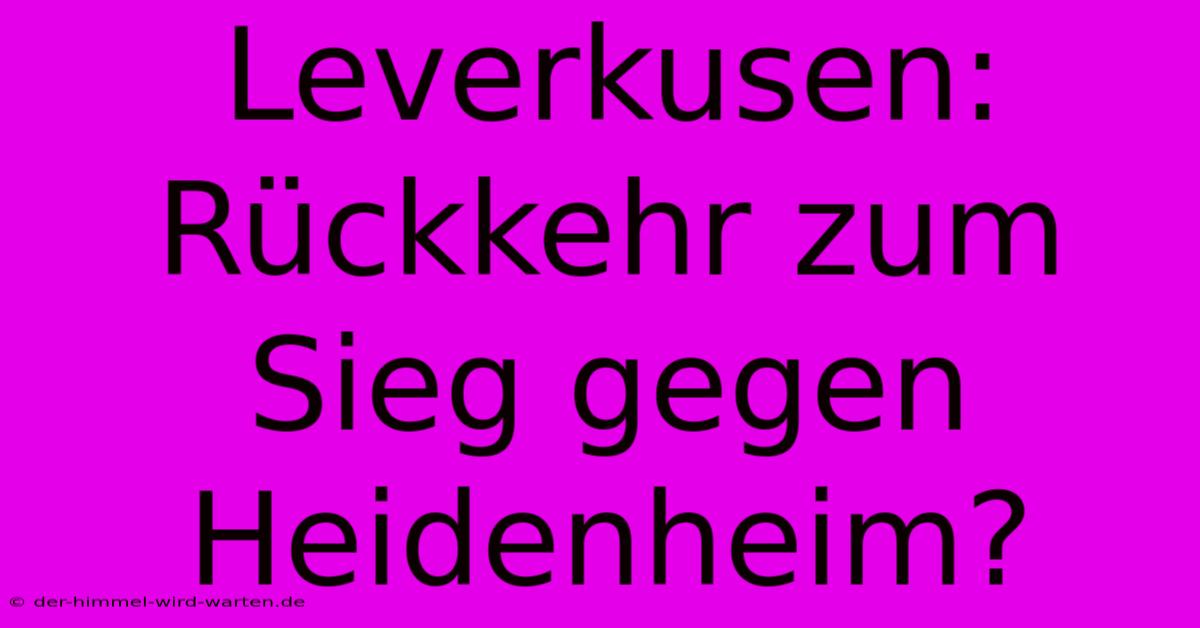 Leverkusen: Rückkehr Zum Sieg Gegen Heidenheim?