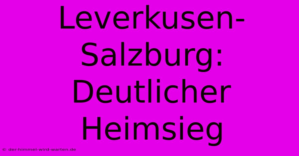 Leverkusen-Salzburg: Deutlicher Heimsieg