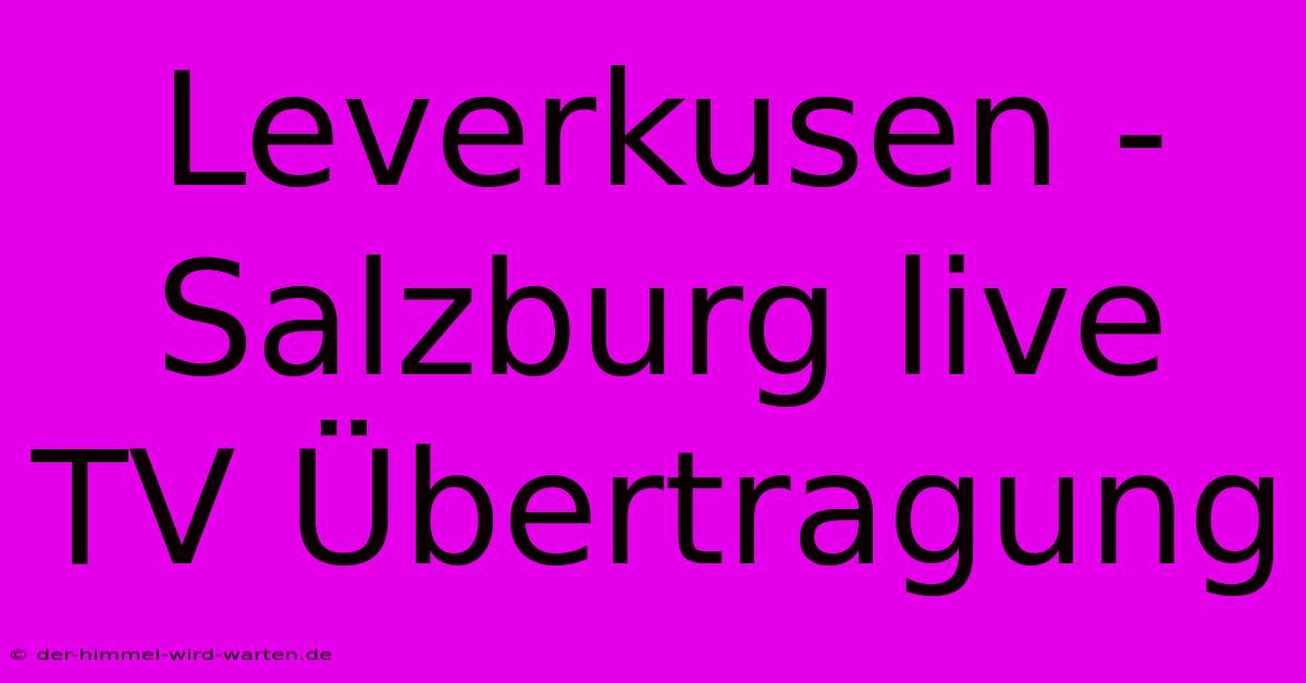 Leverkusen - Salzburg Live TV Übertragung