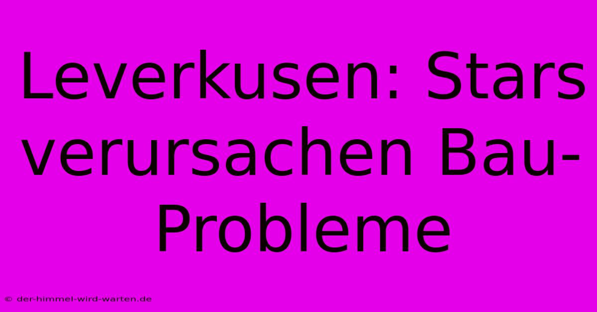 Leverkusen: Stars Verursachen Bau-Probleme