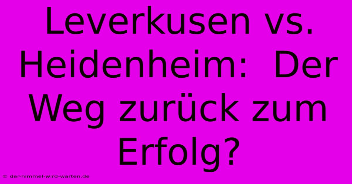 Leverkusen Vs. Heidenheim:  Der Weg Zurück Zum Erfolg?