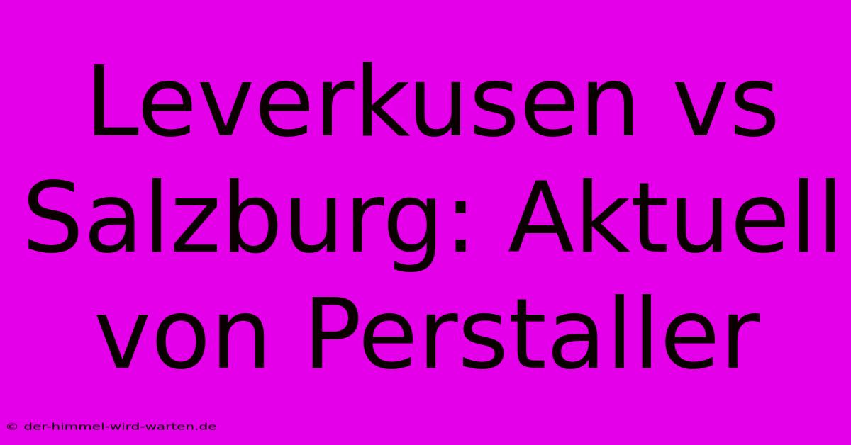 Leverkusen Vs Salzburg: Aktuell Von Perstaller