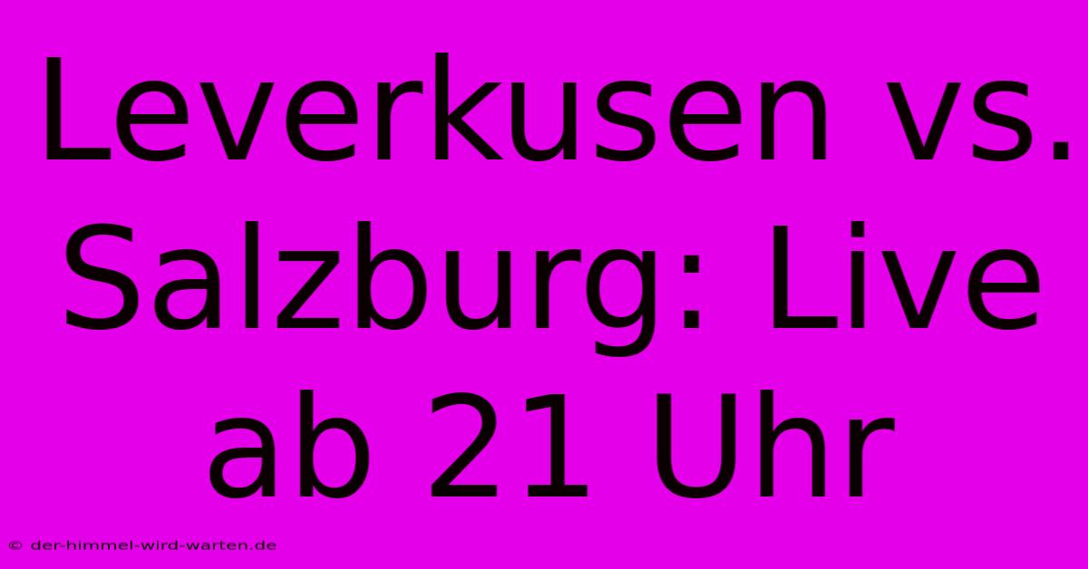 Leverkusen Vs. Salzburg: Live Ab 21 Uhr