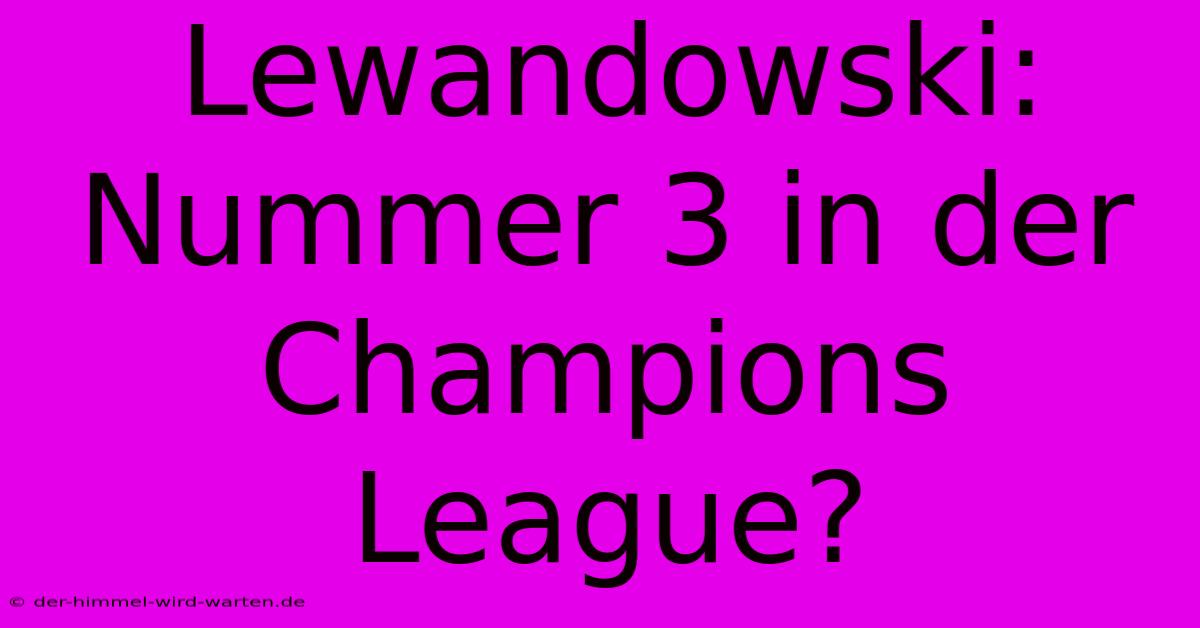 Lewandowski: Nummer 3 In Der Champions League?