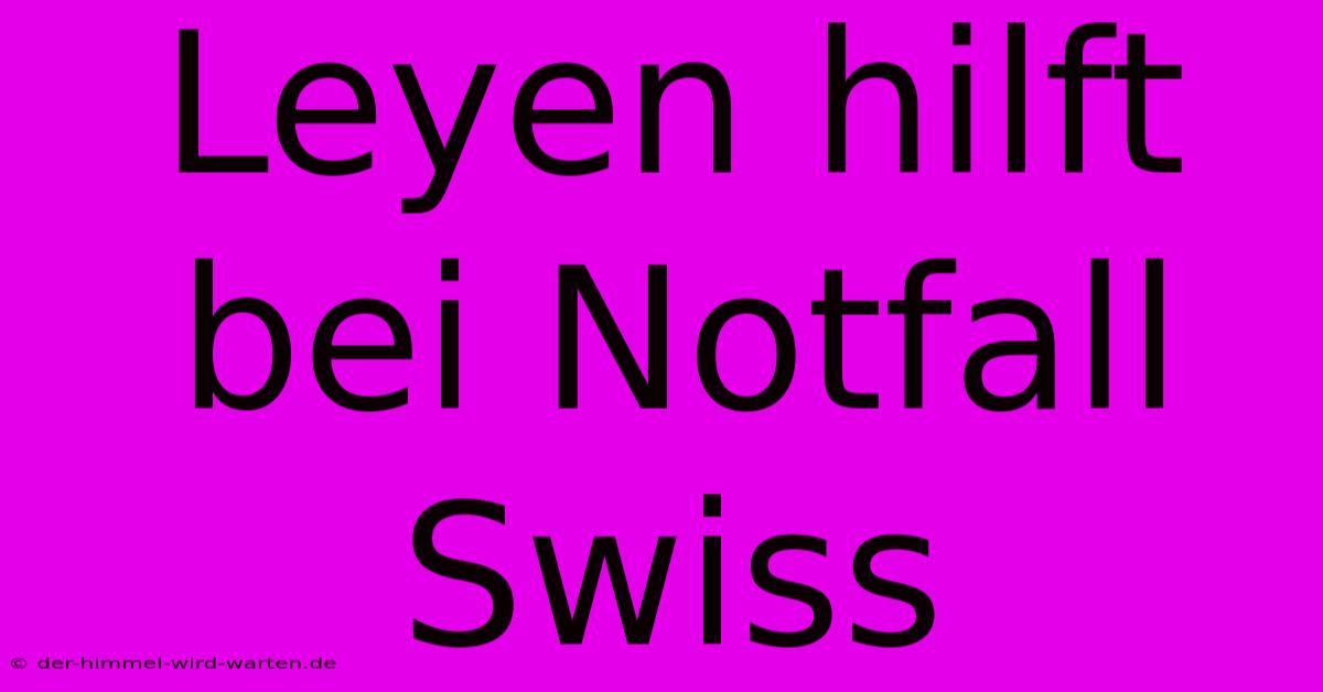 Leyen Hilft Bei Notfall Swiss